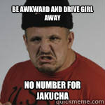 Be awkward and drive girl away no number for Jakucha - Be awkward and drive girl away no number for Jakucha  No number for Jakucha