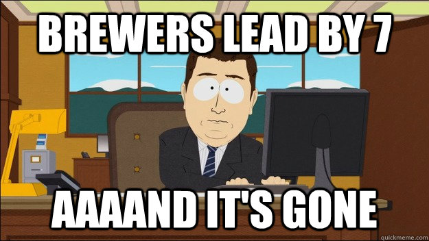 Brewers lead by 7 AAAAND It's gone  aaaand its gone