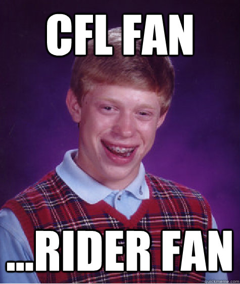 CFL fan ...rider fan  Bad Luck Brian