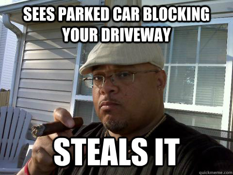 Sees parked car blocking your driveway Steals it - Sees parked car blocking your driveway Steals it  Ghetto Good Guy Greg