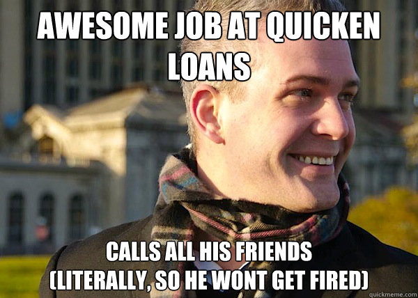 awesome job at quicken loans calls all his friends 
(literally, so he wont get fired) - awesome job at quicken loans calls all his friends 
(literally, so he wont get fired)  White Entrepreneurial Guy