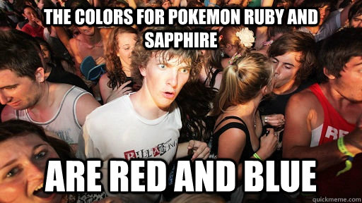 The colors for pokemon Ruby and Sapphire  are red and blue  Sudden Clarity Clarence