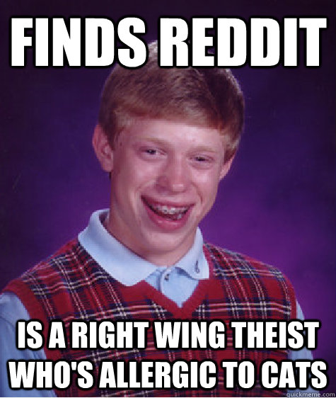 Finds reddit is a right wing theist who's allergic to cats  Bad Luck Brian