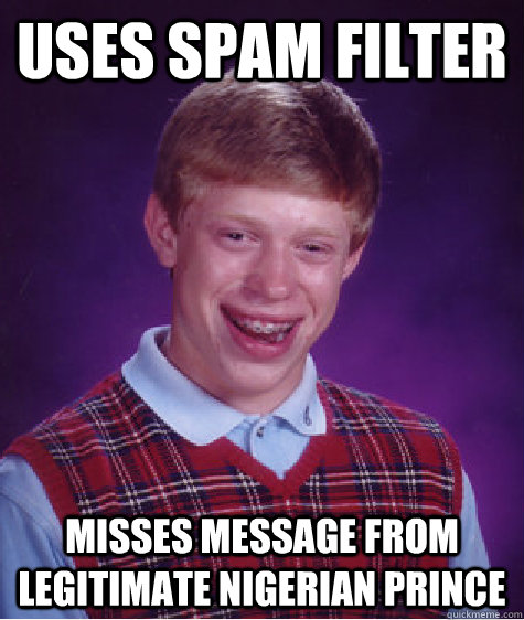 USES SPAM FILTER misses message from legitimate Nigerian prince   Bad Luck Brian