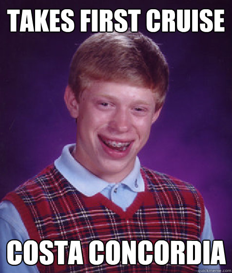 Takes first cruise Costa Concordia  Bad Luck Brian