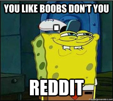 you like boobs don't you reddit  Spongebob