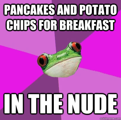 pancakes and potato chips for breakfast in the nude  Foul Bachelorette Frog