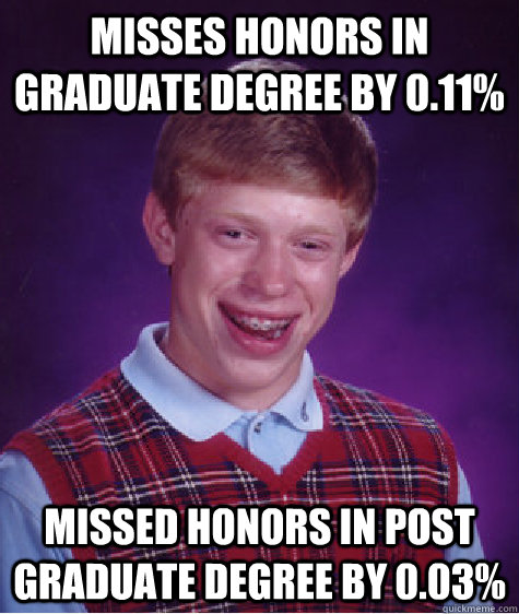 Misses honors in graduate degree by 0.11% Missed honors in post graduate degree by 0.03%  Bad Luck Brian