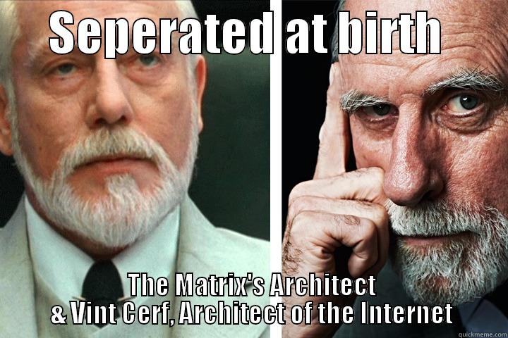 Seperated at birth -      SEPERATED AT BIRTH        THE MATRIX'S ARCHITECT & VINT CERF, ARCHITECT OF THE INTERNET Misc