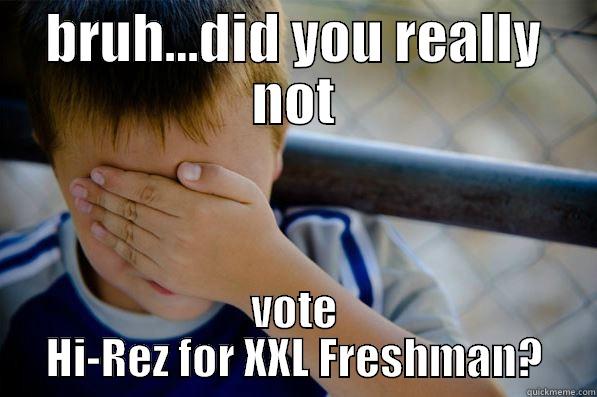 BRUH...DID YOU REALLY NOT VOTE HI-REZ FOR XXL FRESHMAN? Confession kid