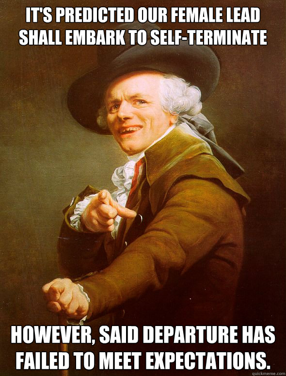 it's predicted our female lead shall embark to self-terminate However, said departure has failed to meet expectations.  Joseph Ducreux