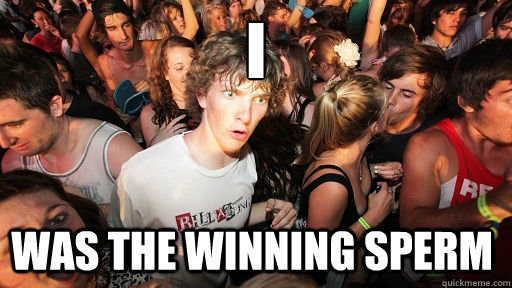 I Was the winning sperm  Sudden Clarity Clarence