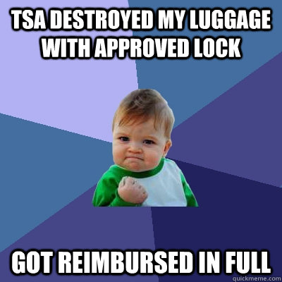 tsa destroyed my luggage with approved lock got reimbursed in full  Success Kid