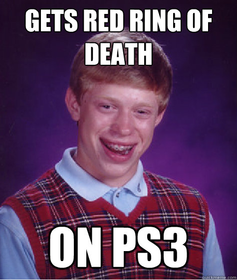 gets red ring of death on ps3  Bad Luck Brian