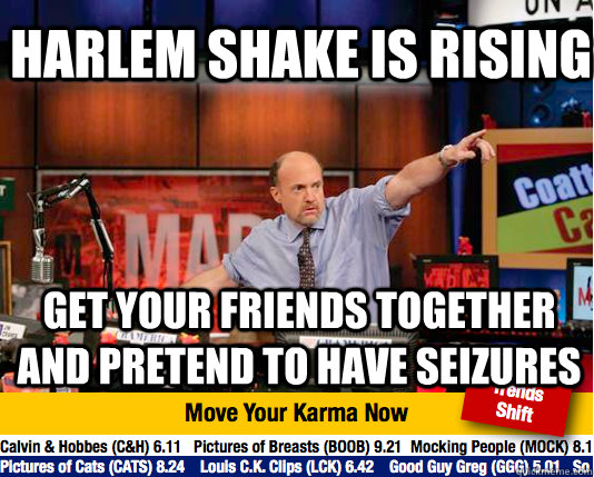 Harlem Shake is rising Get your friends together and pretend to have seizures  Mad Karma with Jim Cramer