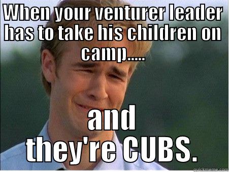 WHEN YOUR VENTURER LEADER HAS TO TAKE HIS CHILDREN ON CAMP..... AND THEY'RE CUBS. 1990s Problems