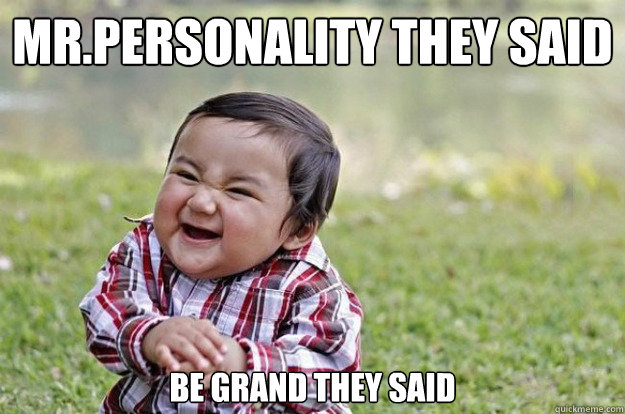 Mr.personality they said
 be grand they said  Evil Toddler