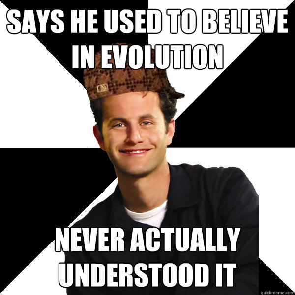 Says he used to believe in evolution never actually understood it  Scumbag Christian