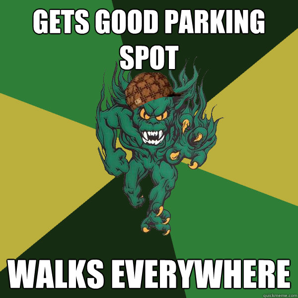 Gets good parking spot Walks everywhere  