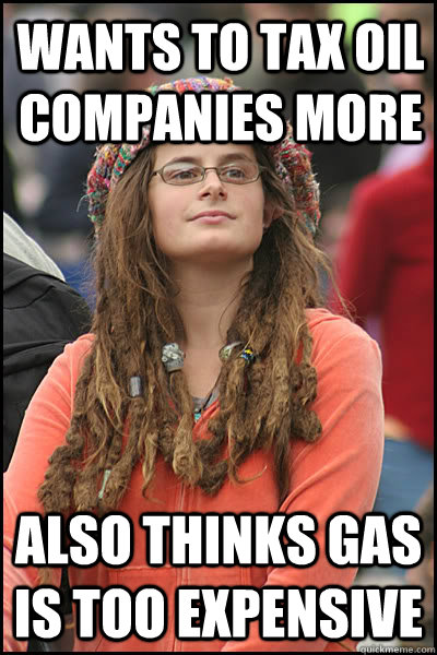 wants to tax oil companies more also thinks gas is too expensive  College Liberal