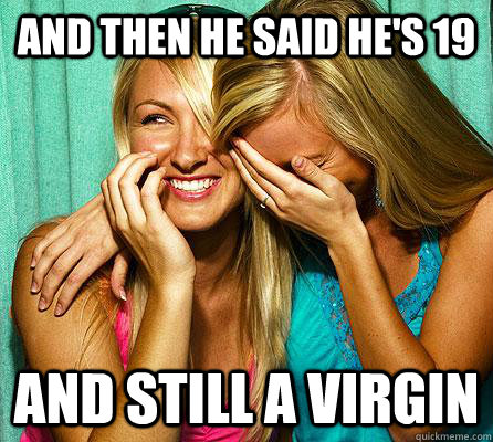 And then he said he's 19 and still a virgin  Laughing Girls