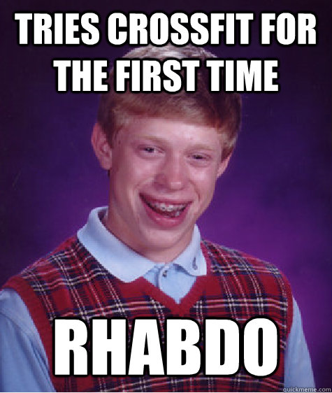 Tries Crossfit for the first time rhabdo  Unlucky Brian