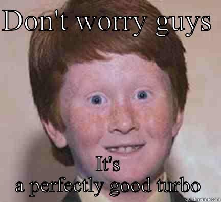 DON'T WORRY GUYS  IT'S A PERFECTLY GOOD TURBO Over Confident Ginger