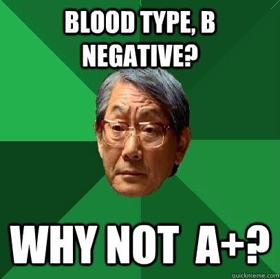 Blood type, b negative? why not  a+?  High Expectations Asian Father