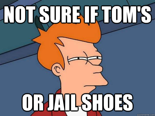 Not sure if Tom's Or jail shoes  Futurama Fry