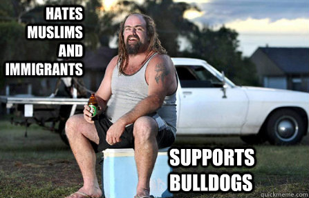 hates muslims and immigrants supports bulldogs  Aussie bogan