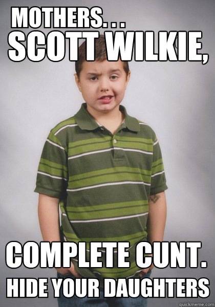 Scott Wilkie, Complete Cunt.  Suave Six-Year-Old