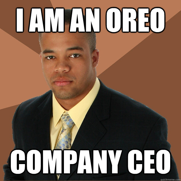 i am an oreo company ceo  Successful Black Man