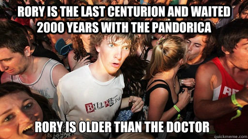 Rory is the last Centurion and waited 2000 years with the pandorica Rory is older than the Doctor  Sudden Clarity Clarence