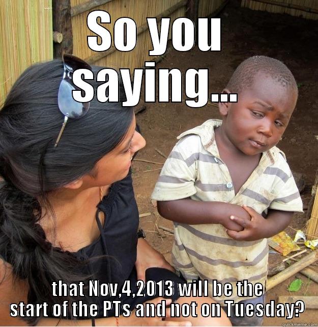 SO YOU SAYING... THAT NOV,4,2013 WILL BE THE START OF THE PTS AND NOT ON TUESDAY? Skeptical Third World Kid