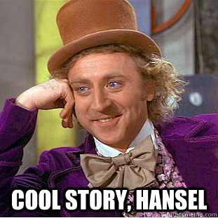  Cool Story, Hansel  Condescending Wonka