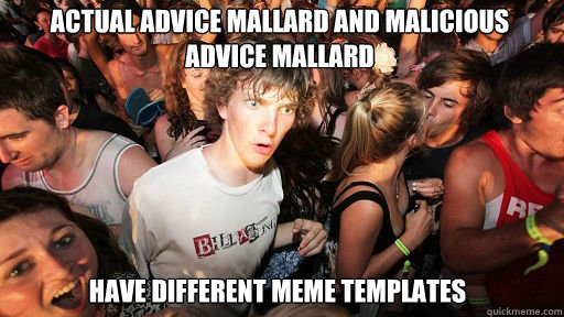 Actual Advice mallard and malicious advice mallard
 have different meme templates - Actual Advice mallard and malicious advice mallard
 have different meme templates  Sudden Clarity Clarence