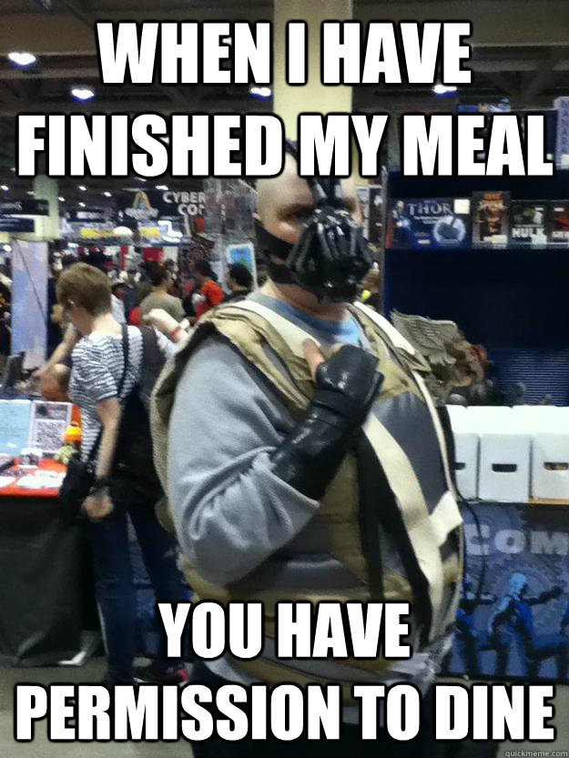 When I have finished my meal you have permission to dine - When I have finished my meal you have permission to dine  Fat Bane