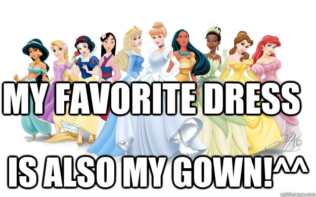 My favorite dress Is also my gown!^^  disney princesses