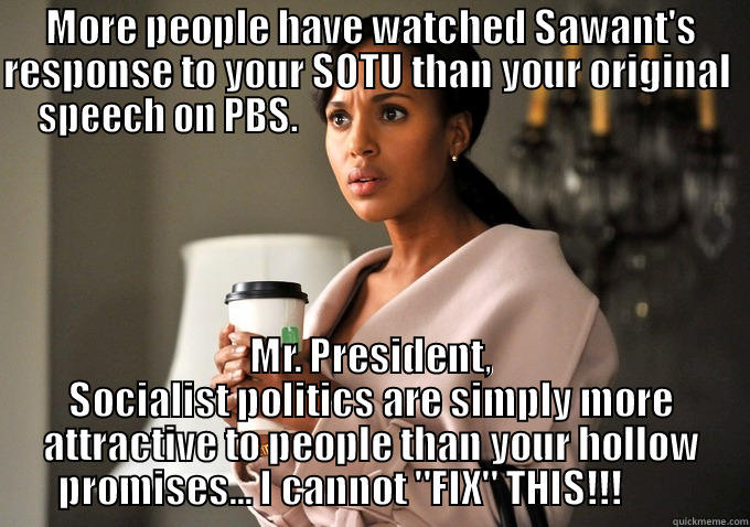 Socialist City Council Rep from Seattle: 1, President:  0 - MORE PEOPLE HAVE WATCHED SAWANT'S RESPONSE TO YOUR SOTU THAN YOUR ORIGINAL  SPEECH ON PBS.                                                        MR. PRESIDENT, SOCIALIST POLITICS ARE SIMPLY MORE ATTRACTIVE TO PEOPLE THAN YOUR HOLLOW PROMISES... I CANNOT 