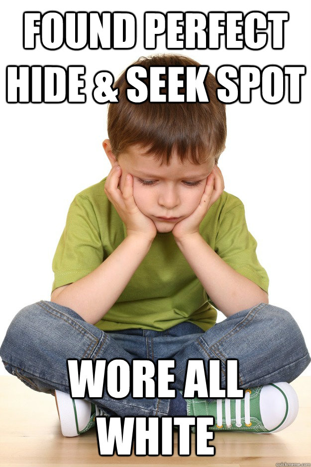 Found perfect hide & seek spot wore all white  First grade problems