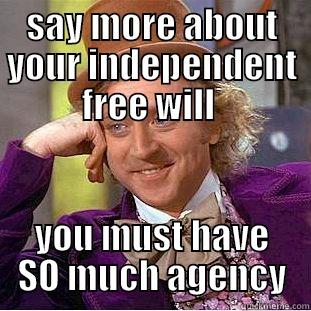 SAY MORE ABOUT YOUR INDEPENDENT FREE WILL  YOU MUST HAVE SO MUCH AGENCY Condescending Wonka