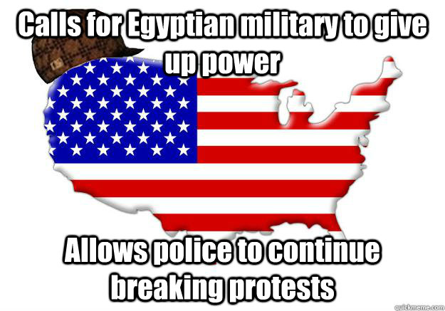 Calls for Egyptian military to give up power Allows police to continue breaking protests  Scumbag america