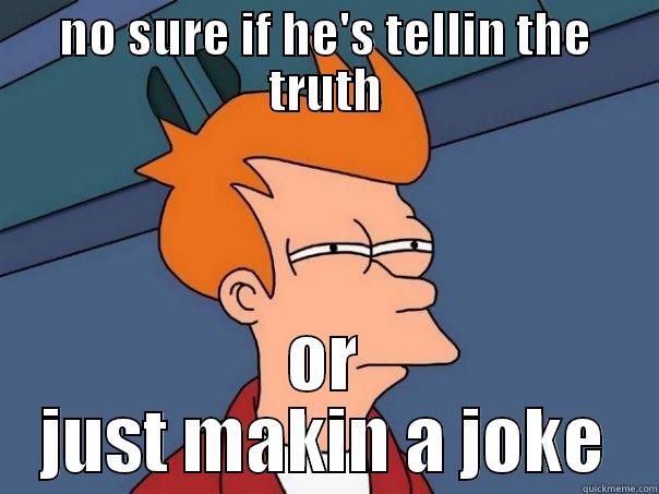 dont know nothin - NO SURE IF HE'S TELLIN THE TRUTH OR JUST MAKIN A JOKE Futurama Fry