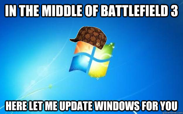In the middle of Battlefield 3 Here let me update Windows for you  Scumbag windows