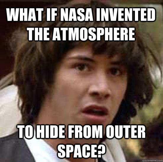 What if NASA invented the atmosphere To hide from outer space?  conspiracy keanu