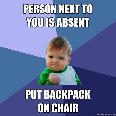 person next to
you is absent put backpack
on chair  Success Kid