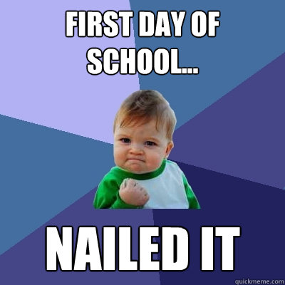 First Day of School... NAILED IT  Success Kid