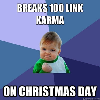 Breaks 100 Link Karma On Christmas Day  Success Kid