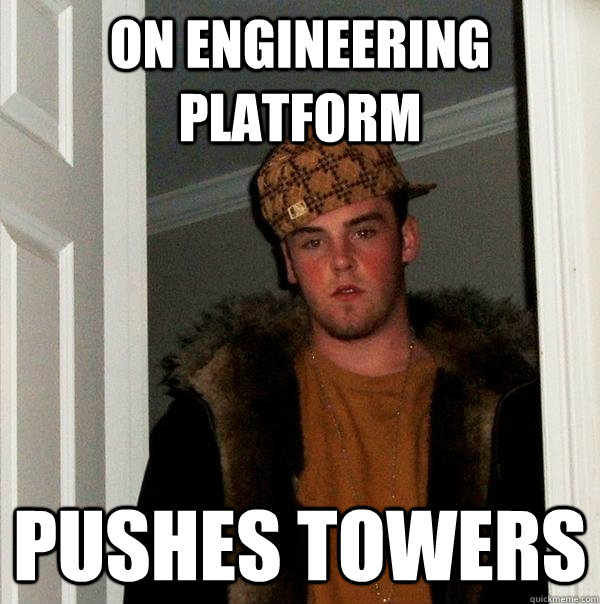 On engineering platform pushes towers  Scumbag Steve