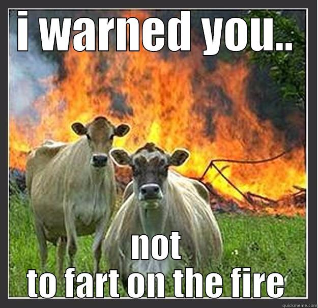 I WARNED YOU.. NOT TO FART ON THE FIRE Evil cows